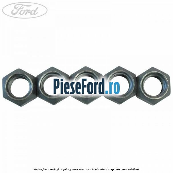 Piulita janta tabla Ford Galaxy 2015-2023 2.0 TDCi BI-Turbo 210 cp Piulita janta tabla Ford Galaxy 2015-2023 2.0 TDCi BI-Turbo 210 cp T9CB, T9CC, T9CD diesel