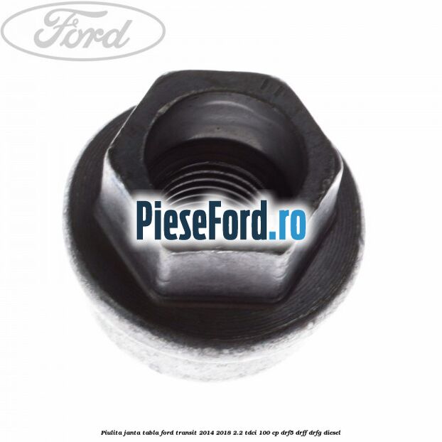 Piulita janta tabla Ford Transit 2014-2018 2.2 TDCi 100 cp DRF5, DRFF, DRFG diesel
