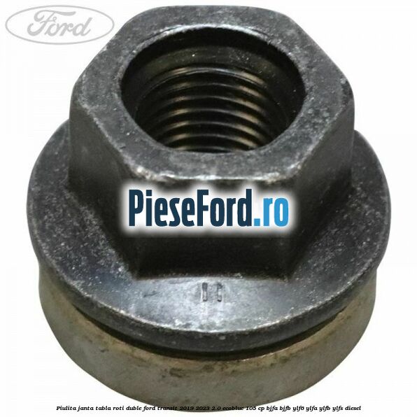 Piulita janta tabla roti duble Ford Transit 2019-2023 2.0 EcoBlue 105 cp BJFA, BJFB, YLF6, YLFA, YLFB, YLFS diesel