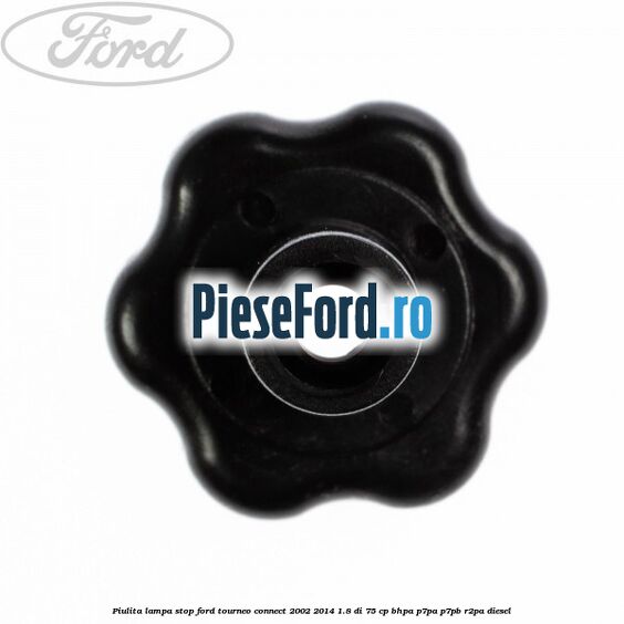Piulita lampa stop Ford Tourneo Connect 2002-2014 1.8 Di 75 cp Piulita lampa stop Ford Tourneo Connect 2002-2014 1.8 Di 75 cp BHPA, P7PA, P7PB, R2PA diesel