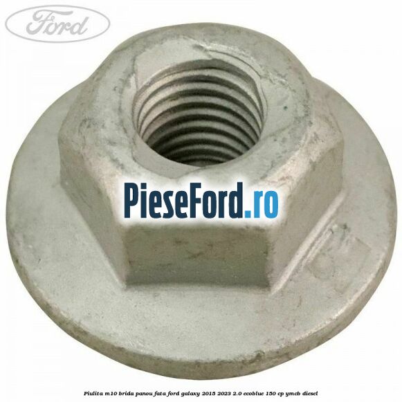 Piulita M10 brida panou fata Ford Galaxy 2015-2023 2.0 EcoBlue 150 cp Piulita M10 brida panou fata Ford Galaxy 2015-2023 2.0 EcoBlue 150 cp YMCB diesel