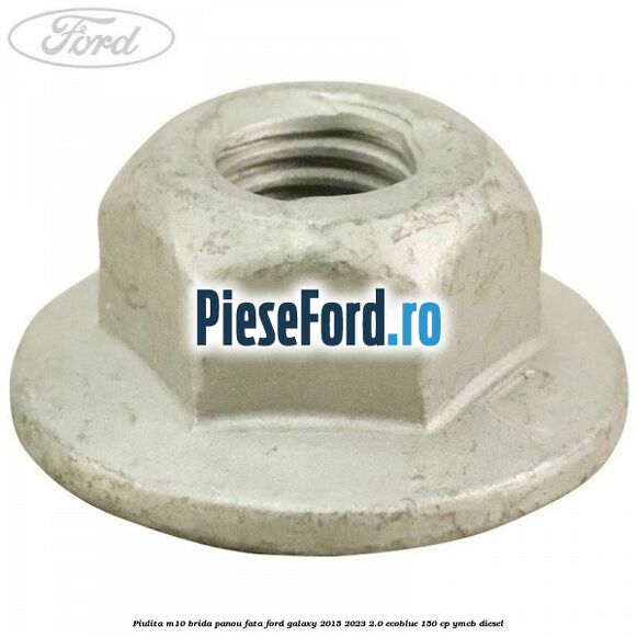 Piulita M10 brida panou fata Ford Galaxy 2015-2023 2.0 EcoBlue 150 cp Piulita M10 brida panou fata Ford Galaxy 2015-2023 2.0 EcoBlue 150 cp YMCB diesel