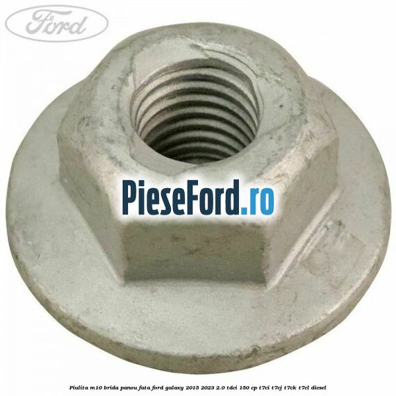 Piulita M10 brida panou fata Ford Galaxy 2015-2023 2.0 TDCi 150 cp T7CI, T7CJ, T7CK, T7CL diesel