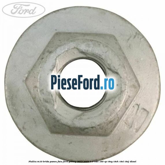 Piulita M10 brida panou fata Ford Galaxy 2015-2023 2.0 TDCi 180 cp T8CG, T8CH, T8CI, T8CJ diesel