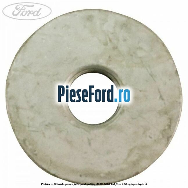 Piulita M10 brida panou fata Ford Galaxy 2015-2023 2.5 FHEV 190 cp Piulita M10 brida panou fata Ford Galaxy 2015-2023 2.5 FHEV 190 cp BGCA hybrid