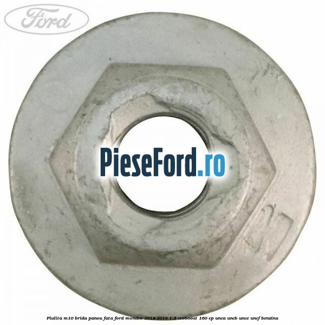 Piulita M10 brida panou fata Ford Mondeo 2014-2018 1.5 EcoBoost 160 cp Piulita M10 brida panou fata Ford Mondeo 2014-2018 1.5 EcoBoost 160 cp UNCA, UNCB, UNCE, UNCF benzina
