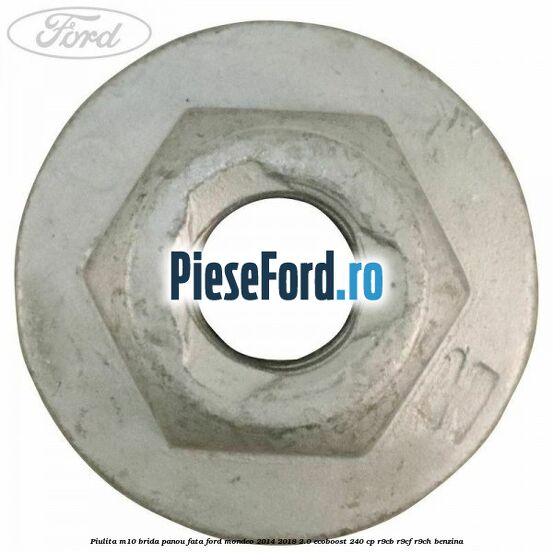 Piulita M10 brida panou fata Ford Mondeo 2014-2018 2.0 EcoBoost 240 cp R9CB, R9CF, R9CH benzina