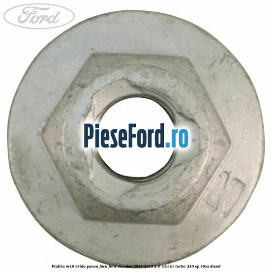 Piulita M10 brida panou fata Ford Mondeo 2014-2018 2.0 TDCi Bi-Turbo 210 cp T9CA diesel