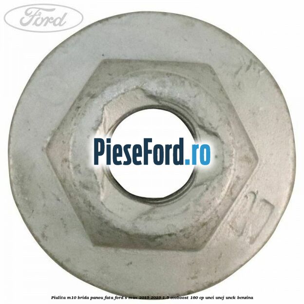 Piulita M10 brida panou fata Ford S-Max 2015-2023 1.5 EcoBoost 160 cp UNCI, UNCJ, UNCK benzina