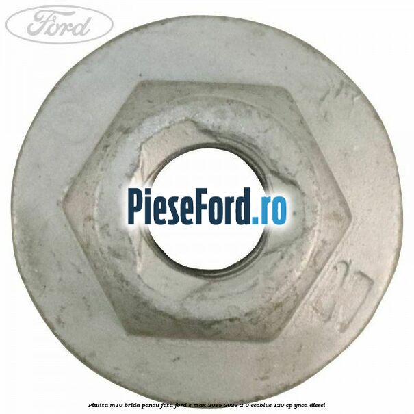 Piulita M10 brida panou fata Ford S-Max 2015-2023 2.0 EcoBlue 120 cp YNCA diesel
