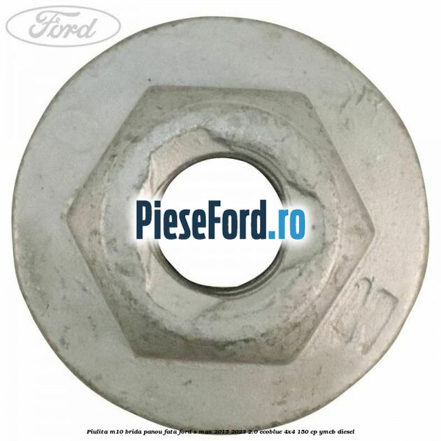 Piulita M10 brida panou fata Ford S-Max 2015-2023 2.0 EcoBlue 4x4 150 cp YMCB diesel