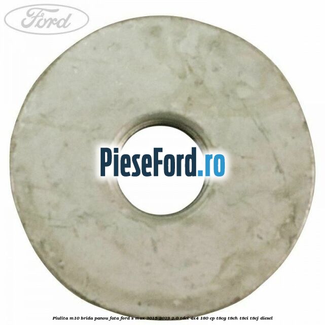 Piulita M10 brida panou fata Ford S-Max 2015-2023 2.0 TDCi 4x4 180 cp T8CG, T8CH, T8CI, T8CJ diesel
