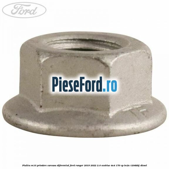 Piulita M10 prindere carcasa diferential Ford Ranger 2019-2022 2.0 EcoBlue 4x4 170 cp Piulita M10 prindere carcasa diferential Ford Ranger 2019-2022 2.0 EcoBlue 4x4 170 cp BC2X, T20DD0J diesel