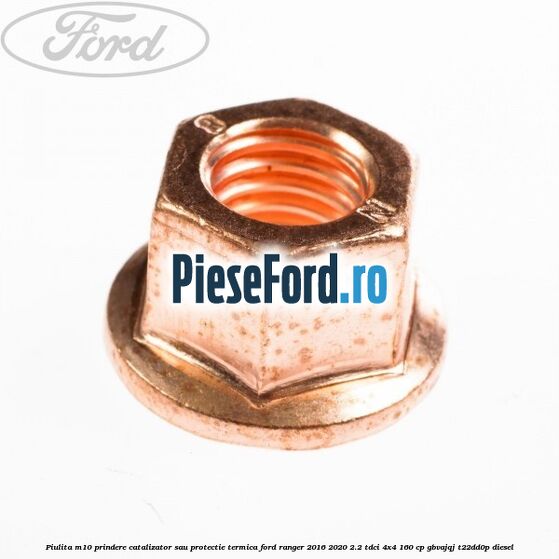 Piulita M10 prindere catalizator sau protectie termica Ford Ranger 2016-2020 2.2 TDCi 4x4 160 cp GBVAJQJ, T22DD0P diesel