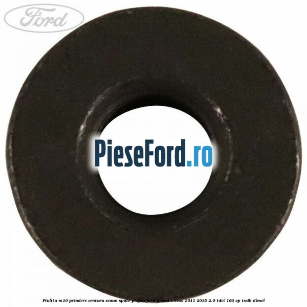 Piulita M10 prindere centura scaun spate plafon Ford Grand C-Max 2011-2015 2.0 TDCi 163 cp TXDB diesel