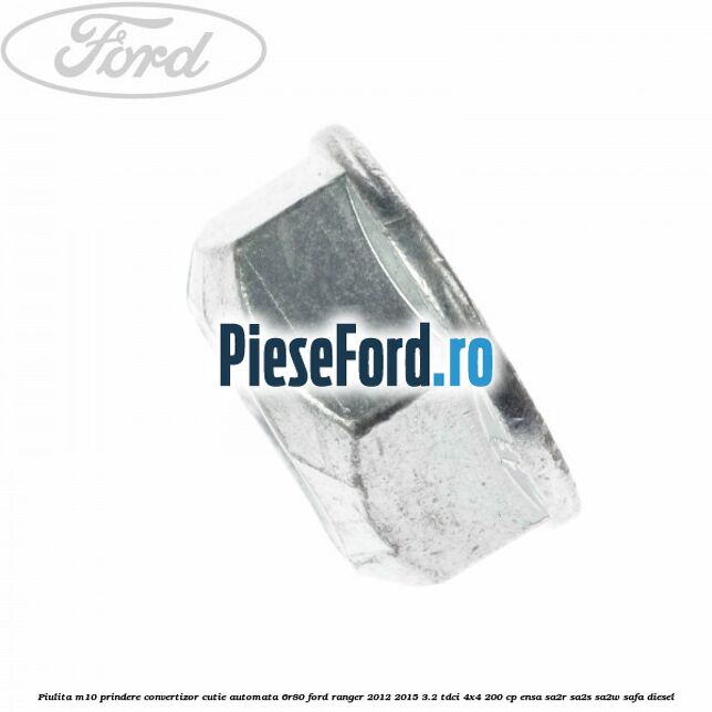 Piulita M10 prindere convertizor cutie automata 6R80 Ford Ranger 2012-2015 3.2 TDCi 4x4 200 cp ENSA, SA2R, SA2S, SA2W, SAFA diesel