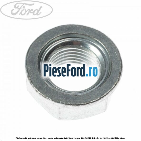 Piulita M10 prindere convertizor cutie automata 6R80 Ford Ranger 2016-2020 2.2 TDCi 4x4 131 cp T22DD0P diesel