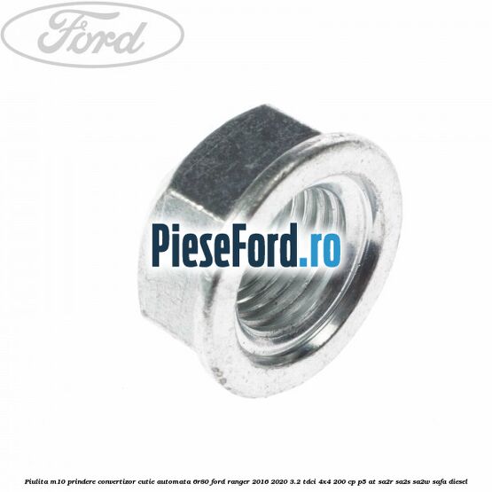 Piulita M10 prindere convertizor cutie automata 6R80 Ford Ranger 2016-2020 3.2 TDCi 4x4 200 cp P5-AT, SA2R, SA2S, SA2W, SAFA diesel