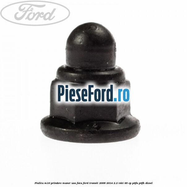 Piulita M10 prindere maner usa fata Ford Transit 2006-2014 2.2 TDCi 85 cp P8FA, P8FB diesel
