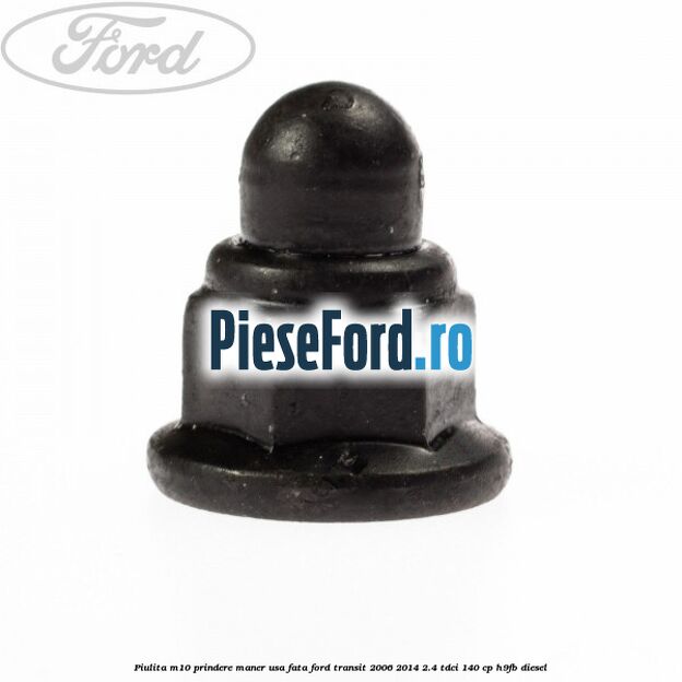 Piulita M10 prindere maner usa fata Ford Transit 2006-2014 2.4 TDCi 140 cp H9FB diesel