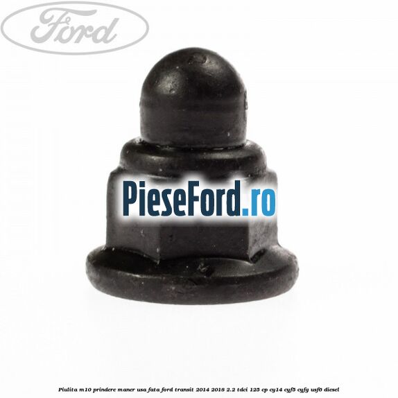 Piulita M10 prindere maner usa fata Ford Transit 2014-2018 2.2 TDCi 125 cp CY14, CYF5, CYFG, USF6 diesel