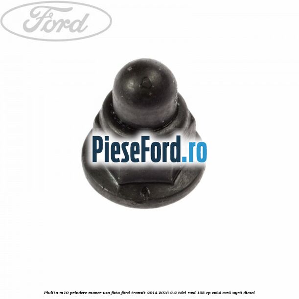 Piulita M10 prindere maner usa fata Ford Transit 2014-2018 2.2 TDCi RWD 155 cp CV24, CVR5, UYR6 diesel