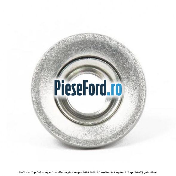 Piulita M10 prindere suport catalizator Ford Ranger 2019-2022 2.0 EcoBlue 4x4 Raptor 213 cp T20DD0J, YN2X diesel