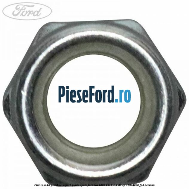 Piulita M10 prindere suport punte spate Ford Ka 2009-2016 1.2 69 cp 169A4000, FP4 benzina
