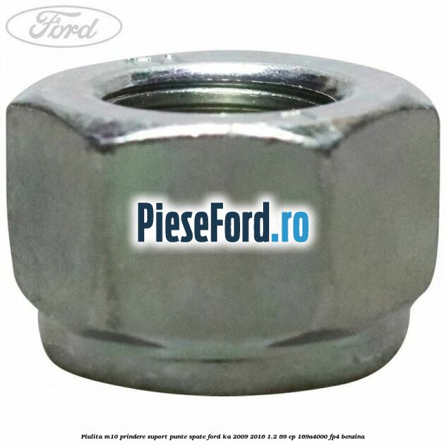 Piulita M10 prindere suport punte spate Ford Ka 2009-2016 1.2 69 cp 169A4000, FP4 benzina