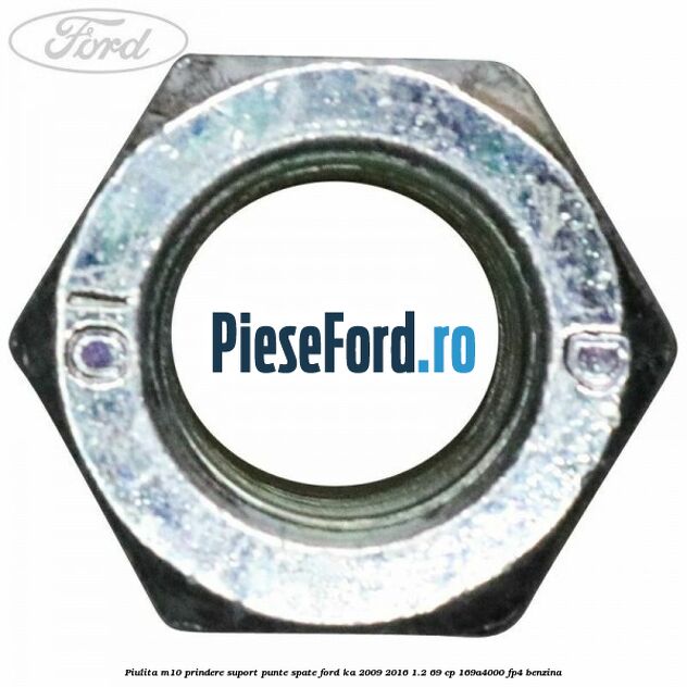 Piulita M10 prindere suport punte spate Ford Ka 2009-2016 1.2 69 cp 169A4000, FP4 benzina
