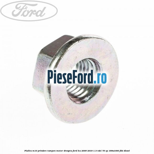 Piulita M10 prindere tampon motor dreapta Ford Ka 2009-2016 1.3 TDCi 75 cp 169A1000, FD4 diesel