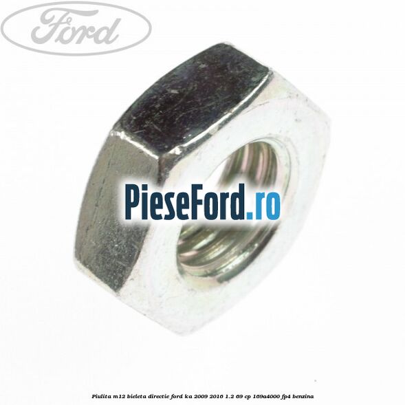 Piulita M12 bieleta directie Ford Ka 2009-2016 1.2 69 cp 169A4000, FP4 benzina