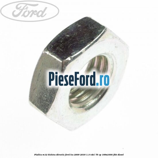 Piulita M12 bieleta directie Ford Ka 2009-2016 1.3 TDCi 75 cp 169A1000, FD4 diesel