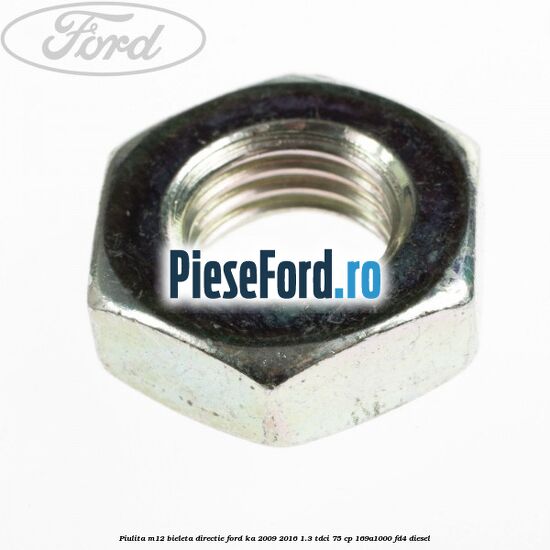 Piulita M12 bieleta directie Ford Ka 2009-2016 1.3 TDCi 75 cp 169A1000, FD4 diesel