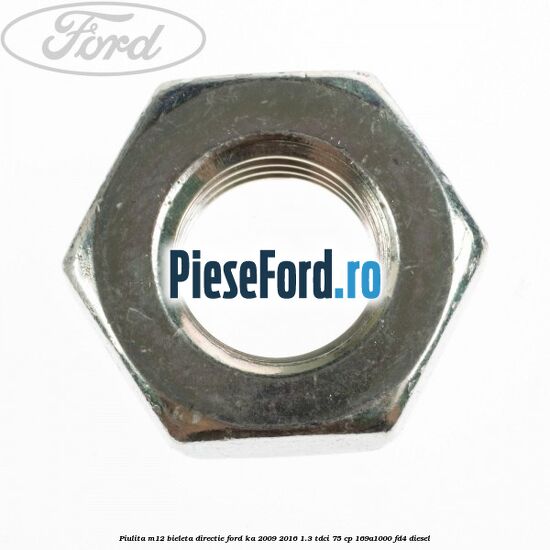 Piulita M12 bieleta directie Ford Ka 2009-2016 1.3 TDCi 75 cp 169A1000, FD4 diesel
