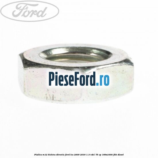 Piulita M12 bieleta directie Ford Ka 2009-2016 1.3 TDCi 75 cp 169A1000, FD4 diesel