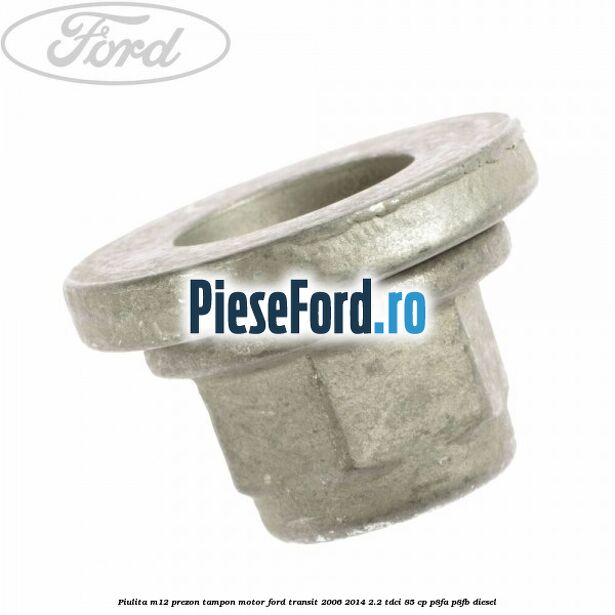 Piulita M12 prezon tampon motor Ford Transit 2006-2014 2.2 TDCi 85 cp P8FA, P8FB diesel