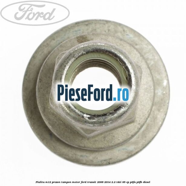 Piulita M12 prezon tampon motor Ford Transit 2006-2014 2.2 TDCi 85 cp P8FA, P8FB diesel