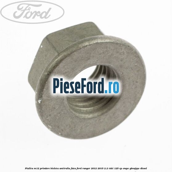 Piulita M12 prindere bieleta antiruliu fata Ford Ranger 2012-2015 2.2 TDCi 125 cp Piulita M12 prindere bieleta antiruliu fata Ford Ranger 2012-2015 2.2 TDCi 125 cp ENQW, GBVAJQW diesel