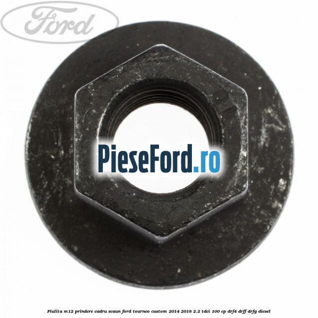 Piulita M12 prindere cadru scaun Ford Tourneo Custom 2014-2018 2.2 TDCi 100 cp Piulita M12 prindere cadru scaun Ford Tourneo Custom 2014-2018 2.2 TDCi 100 cp DRF4, DRFF, DRFG diesel