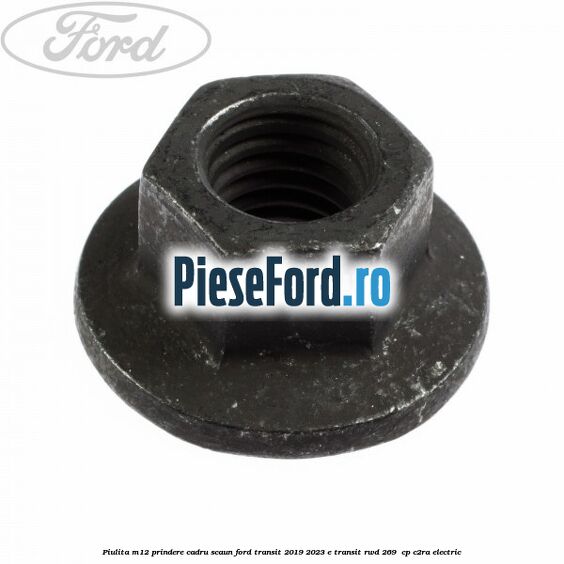 Piulita M12 prindere cadru scaun Ford Transit 2019-2023 E-TRANSIT RWD 269  cp C2RA electric