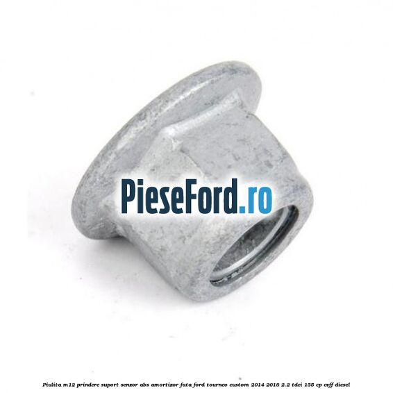 Piulita M12 prindere suport senzor abs amortizor fata Ford Tourneo Custom 2014-2018 2.2 TDCi 155 cp CVFF diesel