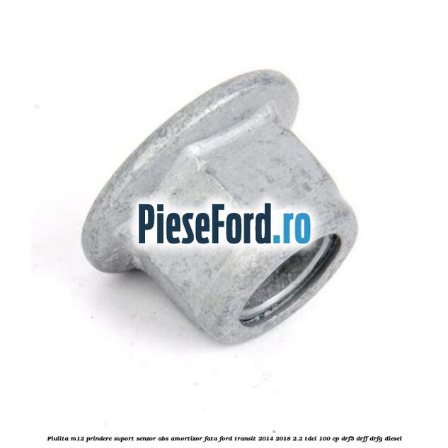 Piulita M12 prindere suport senzor abs amortizor fata Ford Transit 2014-2018 2.2 TDCi 100 cp DRF5, DRFF, DRFG diesel