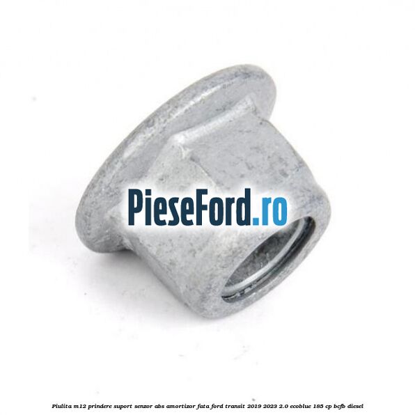 Piulita M12 prindere suport senzor abs amortizor fata Ford Transit 2019-2023 2.0 EcoBlue 185 cp BCFB diesel