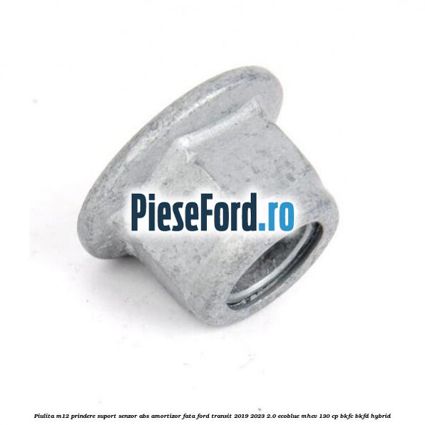 Piulita M12 prindere suport senzor abs amortizor fata Ford Transit 2019-2023 2.0 EcoBlue mHEV 130 cp BKFC, BKFD Hybrid