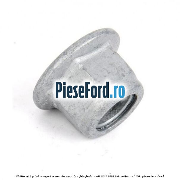 Piulita M12 prindere suport senzor abs amortizor fata Ford Transit 2019-2023 2.0 EcoBlue RWD 185 cp BCRA, BCRB diesel