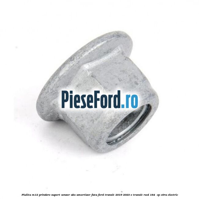 Piulita M12 prindere suport senzor abs amortizor fata Ford Transit 2019-2023 E-TRANSIT RWD 184  cp C0RA electric