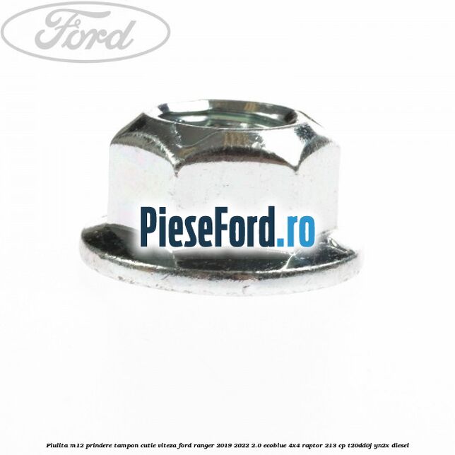 Piulita M12 prindere tampon cutie viteza Ford Ranger 2019-2022 2.0 EcoBlue 4x4 Raptor 213 cp Piulita M12 prindere tampon cutie viteza Ford Ranger 2019-2022 2.0 EcoBlue 4x4 Raptor 213 cp T20DD0J, YN2X diesel