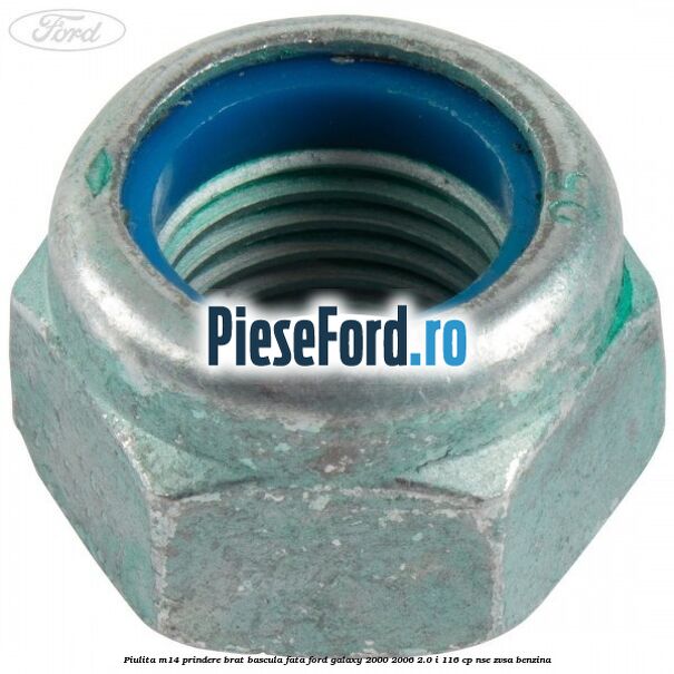 Piulita M14 prindere brat bascula fata Ford Galaxy 2000-2006 2.0 i 116 cp NSE, ZVSA benzina