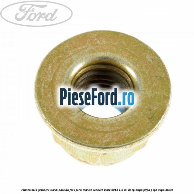 Piulita M14 prindere surub bascula fata Ford Transit Connect 2002-2014 1.8 Di 75 cp BHPA, P7PA, P7PB, R2PA diesel